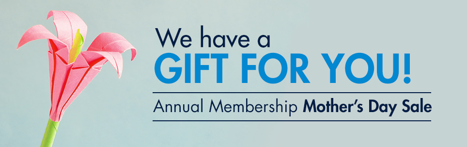 We have a gift for you! Annual Membership Mother's Day Sale